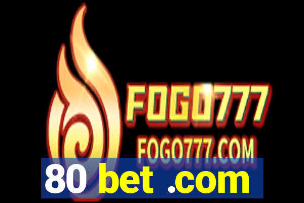 80 bet .com